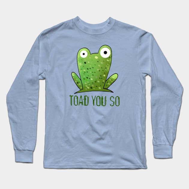 Toad You So Long Sleeve T-Shirt by Scratch